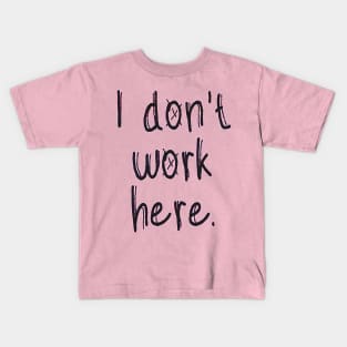 I Don't Work Here Kids T-Shirt